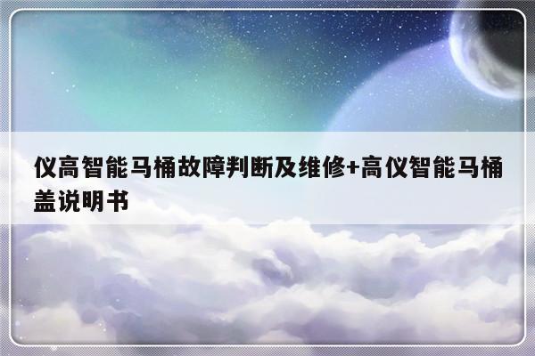 仪高智能马桶故障判断及维修+高仪智能马桶盖说明书