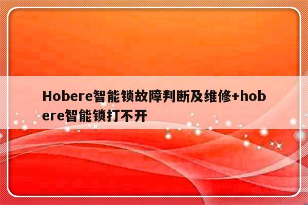 Hobere智能锁故障判断及维修+hobere智能锁打不开