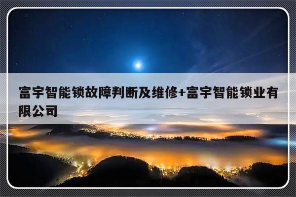 富宇智能锁故障判断及维修+富宇智能锁业有限公司