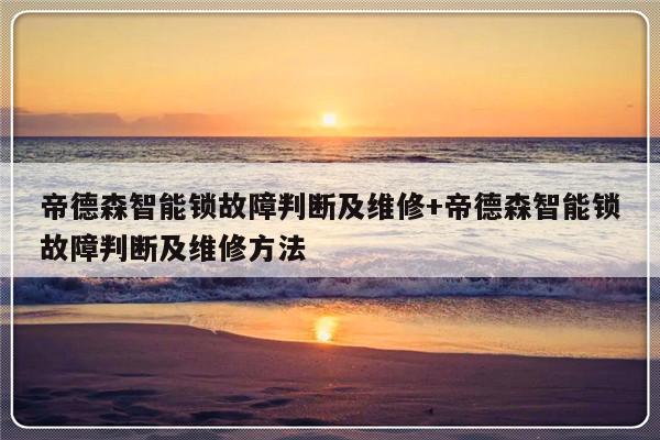 帝德森智能锁故障判断及维修+帝德森智能锁故障判断及维修方法