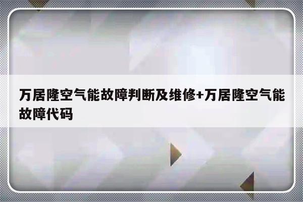 万居隆空气能故障判断及维修+万居隆空气能故障代码