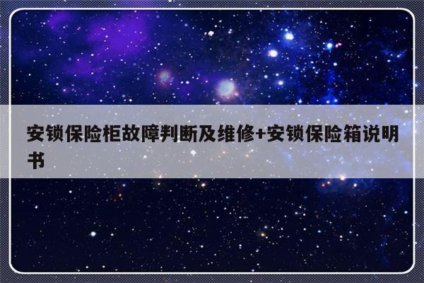 安锁保险柜故障判断及维修+安锁保险箱说明书-313啦实用网