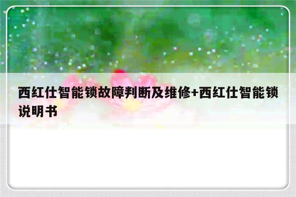 西红仕智能锁故障判断及维修+西红仕智能锁说明书