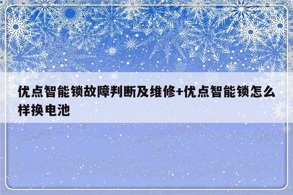 优点智能锁故障判断及维修+优点智能锁怎么样换电池