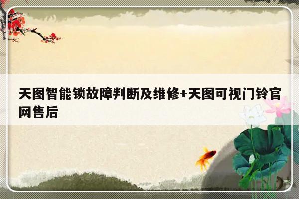 天图智能锁故障判断及维修+天图可视门铃官网售后-313啦实用网