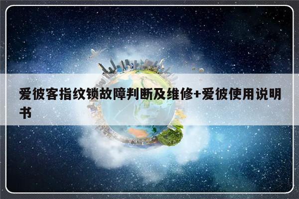 爱彼客指纹锁故障判断及维修+爱彼使用说明书
