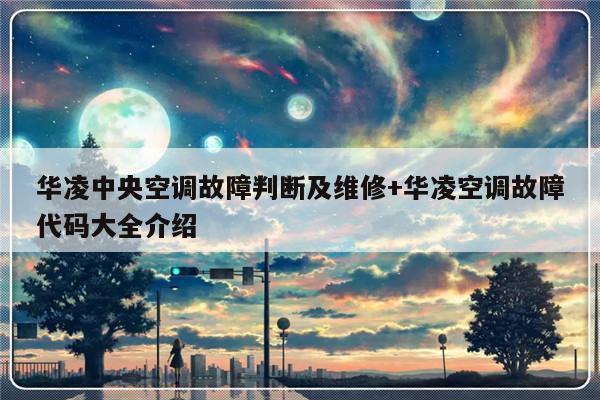 华凌中央空调故障判断及维修+华凌空调故障代码大全介绍