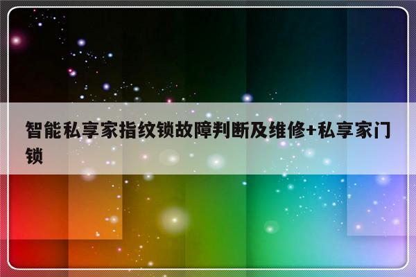 智能私享家指纹锁故障判断及维修+私享家门锁