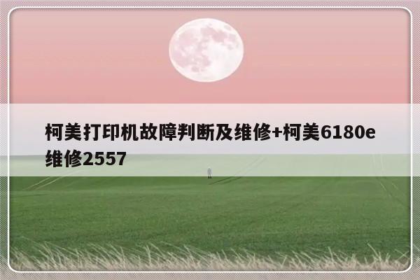 柯美打印机故障判断及维修+柯美6180e维修2557