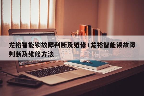 龙裕智能锁故障判断及维修+龙裕智能锁故障判断及维修方法-313啦实用网