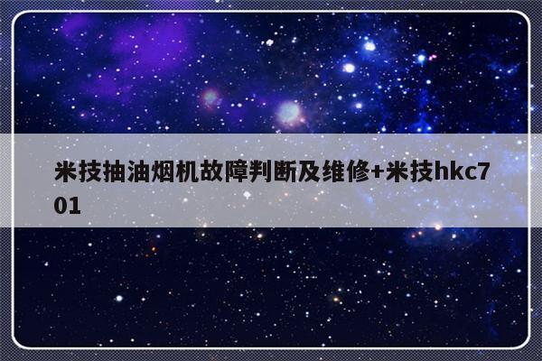 米技抽油烟机故障判断及维修+米技hkc701