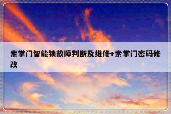 索掌门智能锁故障判断及维修+索掌门密码修改