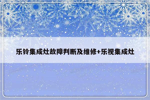 乐铃集成灶故障判断及维修+乐视集成灶