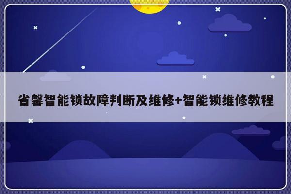省馨智能锁故障判断及维修+智能锁维修教程