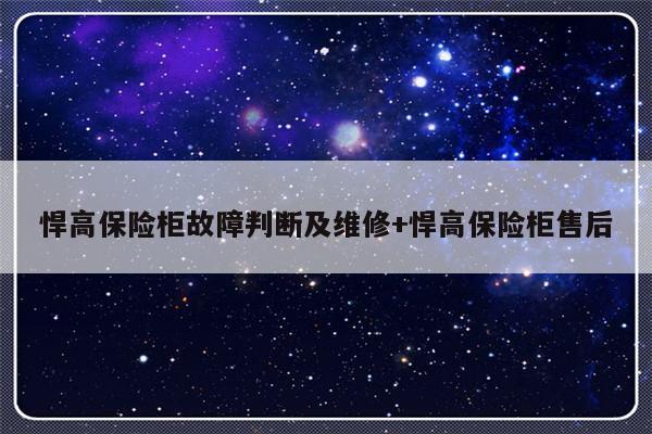 悍高保险柜故障判断及维修+悍高保险柜售后