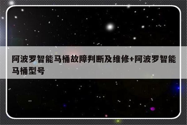 阿波罗智能马桶故障判断及维修+阿波罗智能马桶型号