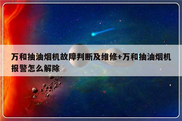 万和抽油烟机故障判断及维修+万和抽油烟机报警怎么解除