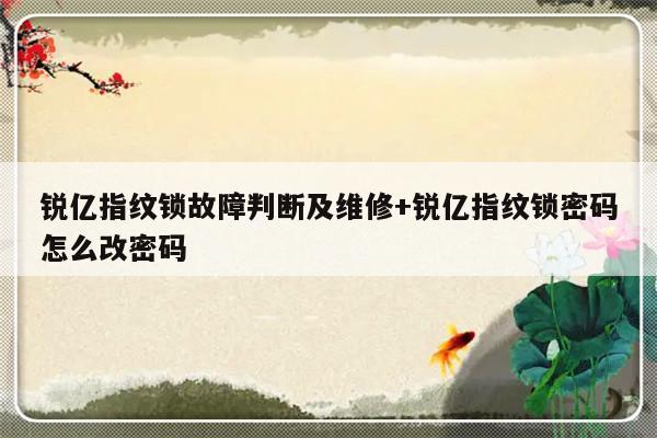 锐亿指纹锁故障判断及维修+锐亿指纹锁密码怎么改密码