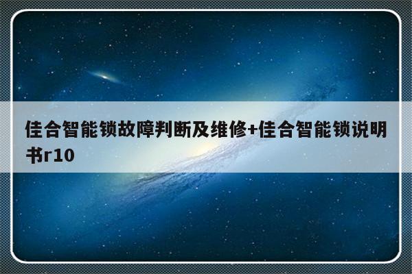 佳合智能锁故障判断及维修+佳合智能锁说明书r10-313啦实用网