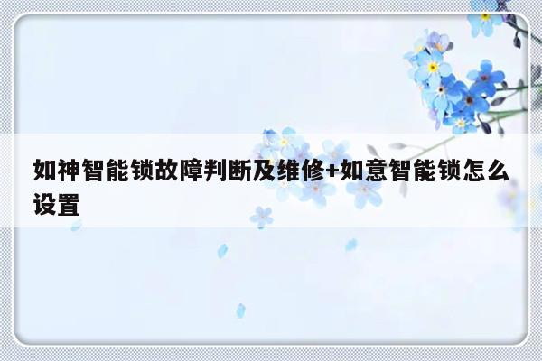 如神智能锁故障判断及维修+如意智能锁怎么设置