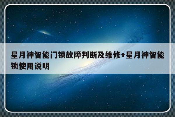 星月神智能门锁故障判断及维修+星月神智能锁使用说明