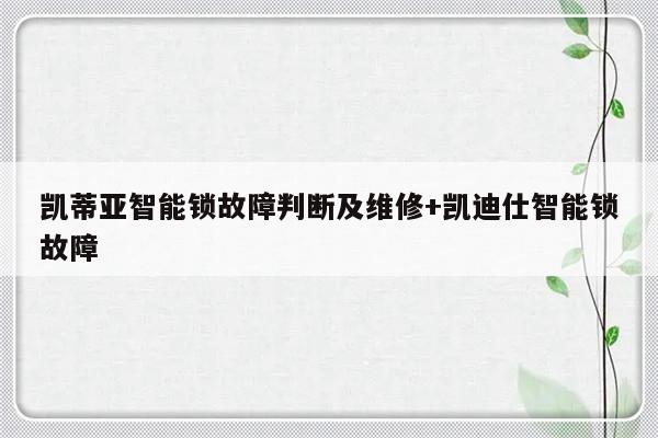 凯蒂亚智能锁故障判断及维修+凯迪仕智能锁故障