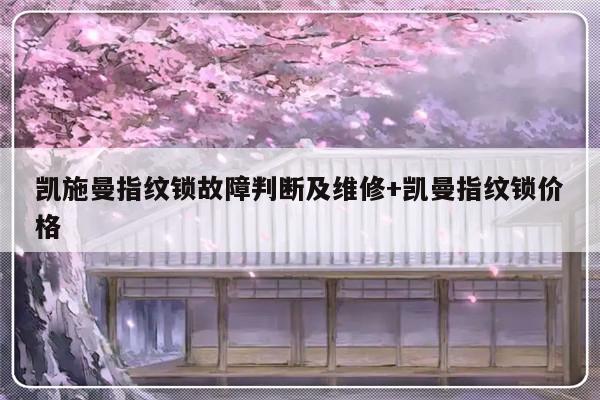 凯施曼指纹锁故障判断及维修+凯曼指纹锁价格