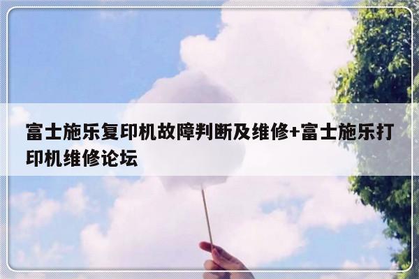富士施乐复印机故障判断及维修+富士施乐打印机维修论坛