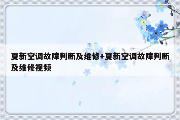 夏新空调故障判断及维修+夏新空调故障判断及维修视频