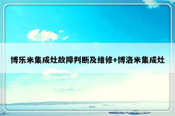 博乐米集成灶故障判断及维修+博洛米集成灶