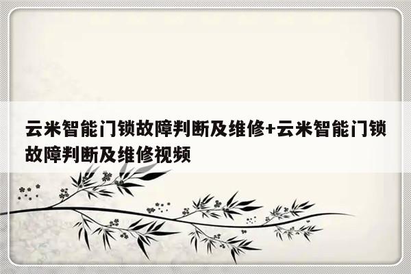云米智能门锁故障判断及维修+云米智能门锁故障判断及维修视频-313啦实用网