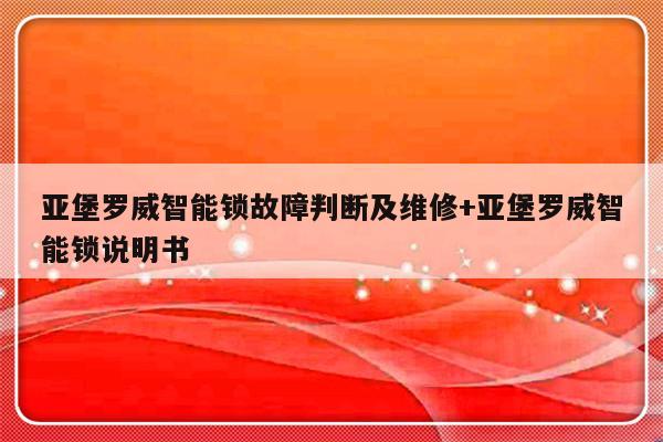 亚堡罗威智能锁故障判断及维修+亚堡罗威智能锁说明书