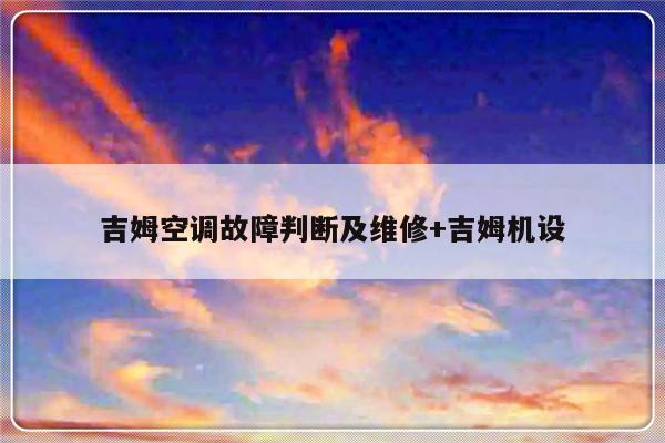 吉姆空调故障判断及维修+吉姆机设