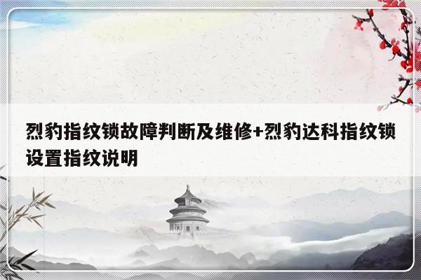 烈豹指纹锁故障判断及维修+烈豹达科指纹锁设置指纹说明-313啦实用网