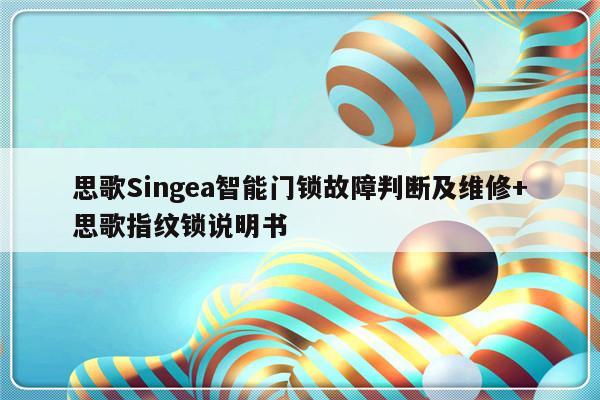 思歌Singea智能门锁故障判断及维修+思歌指纹锁说明书