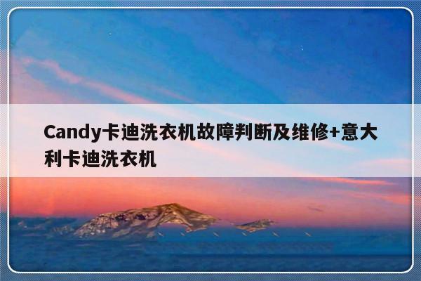 Candy卡迪洗衣机故障判断及维修+意大利卡迪洗衣机