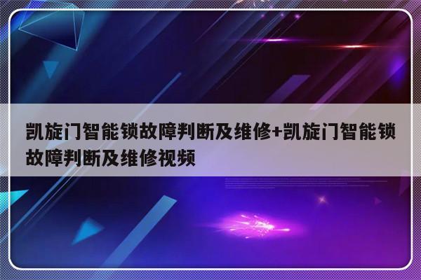 凯旋门智能锁故障判断及维修+凯旋门智能锁故障判断及维修视频-313啦实用网