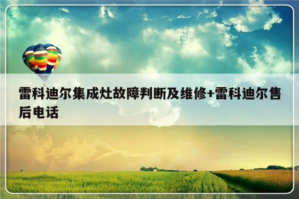 雷科迪尔集成灶故障判断及维修+雷科迪尔售后电话