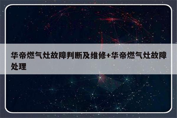 华帝燃气灶故障判断及维修+华帝燃气灶故障处理-313啦实用网