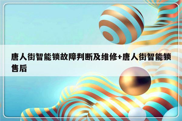 唐人街智能锁故障判断及维修+唐人街智能锁售后