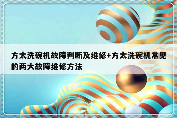 方太洗碗机故障判断及维修+方太洗碗机常见的两大故障维修方法
