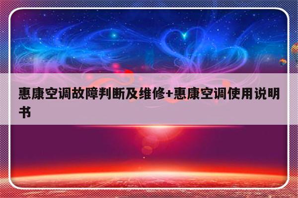 惠康空调故障判断及维修+惠康空调使用说明书-313啦实用网