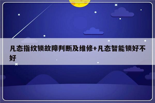 凡态指纹锁故障判断及维修+凡态智能锁好不好