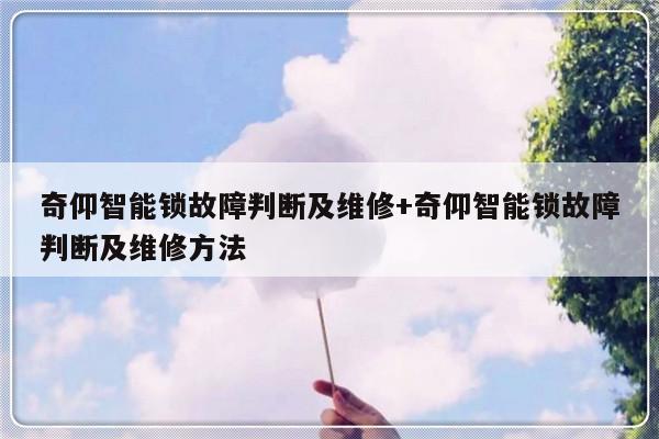 奇仰智能锁故障判断及维修+奇仰智能锁故障判断及维修方法