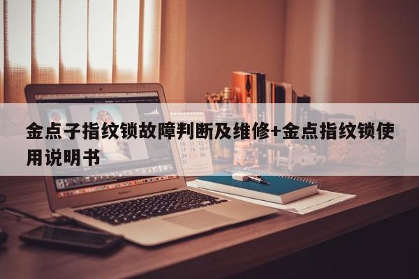 金点子指纹锁故障判断及维修+金点指纹锁使用说明书
