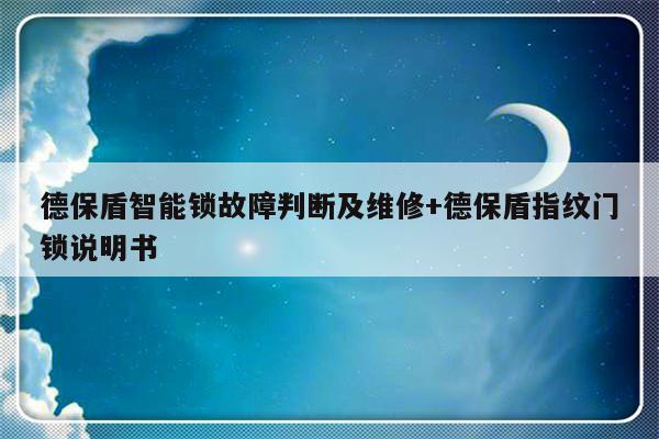 德保盾智能锁故障判断及维修+德保盾指纹门锁说明书
