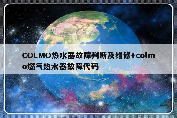 COLMO热水器故障判断及维修+colmo燃气热水器故障代码-313啦实用网