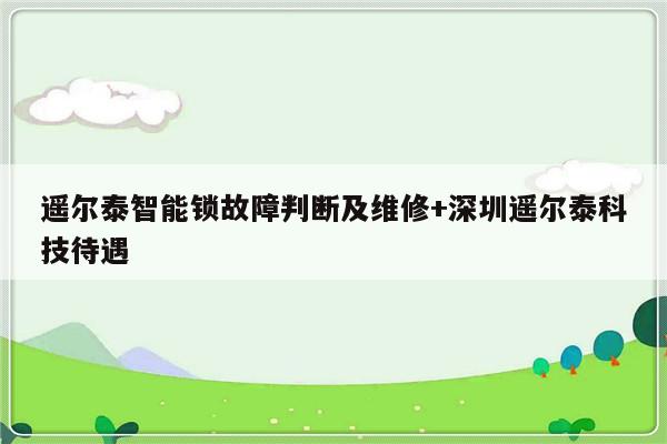 遥尔泰智能锁故障判断及维修+深圳遥尔泰科技待遇
