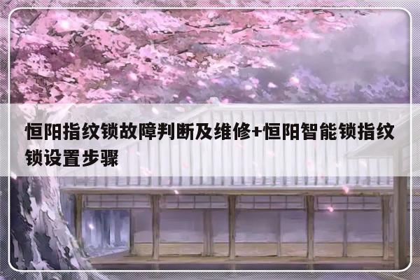 恒阳指纹锁故障判断及维修+恒阳智能锁指纹锁设置步骤