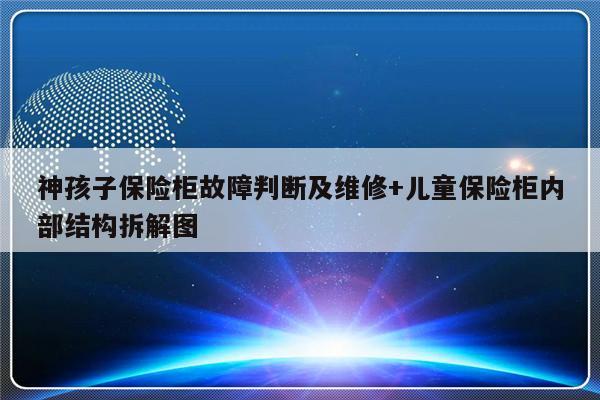 神孩子保险柜故障判断及维修+儿童保险柜内部结构拆解图